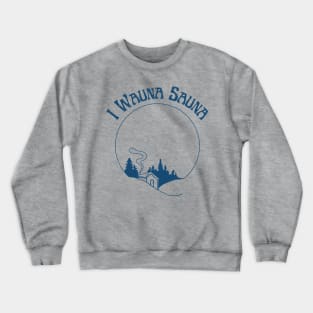 I Wauna Sauna (Blue) Crewneck Sweatshirt